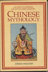 Chinese Mythology: An Encyclopedia of Myth and Legend