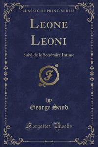 Leone Leoni: Suivi de Le SecrÃ©taire Intime (Classic Reprint)
