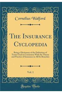 The Insurance Cyclopedia, Vol. 1: Being a Dictionary of the Definition of Terms Used in Connexion With the Theory and Practice of Insurance in All Its Branches (Classic Reprint)