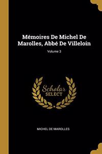 Mémoires De Michel De Marolles, Abbé De Villeloin; Volume 3