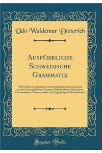 Ausfï¿½hrliche Schwedische Grammatik: Nebst Einer Gedrï¿½ngten Litteraturgeschichte, Und Einer Aus Den Vorzï¿½glichsten Neueren Schriftstellern Schwedens Gesammelten Chrestomathie Mit Zugehï¿½rigem Wï¿½rterbuche (Classic Reprint): Nebst Einer Gedrï¿½ngten Litteraturgeschichte, Und Einer Aus Den Vorzï¿½glichsten Neueren Schriftstellern Schwedens Gesammelten Chrestomathie Mit Zu