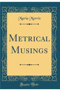Metrical Musings (Classic Reprint)