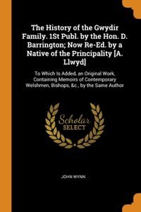 The History of the Gwydir Family. 1St Publ. by the Hon. D. Barrington; Now Re-Ed. by a Native of the Principality [A. Llwyd]