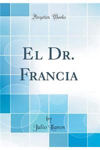 El Dr. Francia (Classic Reprint)