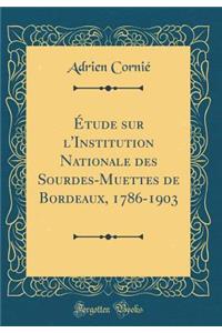 Ã?tude Sur l'Institution Nationale Des Sourdes-Muettes de Bordeaux, 1786-1903 (Classic Reprint)
