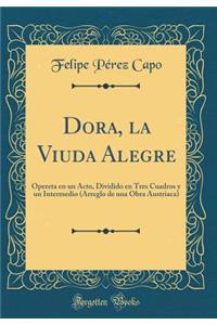 Dora, la Viuda Alegre: Opereta en un Acto, Dividido en Tres Cuadros y un Intermedio (Arreglo de una Obra Austriaca) (Classic Reprint)