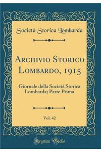 Archivio Storico Lombardo, 1915, Vol. 42: Giornale della Società Storica Lombarda; Parte Prima (Classic Reprint)