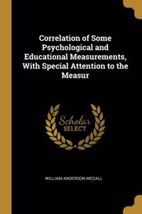 Correlation of Some Psychological and Educational Measurements, With Special Attention to the Measur