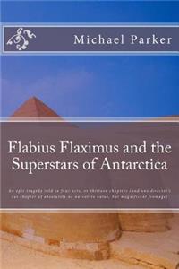 Flabius Flaximus and the Superstars of Antarctica: An epic tragedy told in four acts, or thirteen chapters (and one director's cut chapter of absolutely no narrative value, but magnificent fromage)