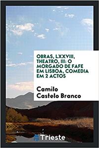Obras, LXXVIII, Theatro, III: O Morgado de fafe em Lisboa, comedia em 2 actos