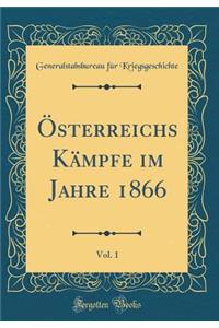 Ã?sterreichs KÃ¤mpfe Im Jahre 1866, Vol. 1 (Classic Reprint)