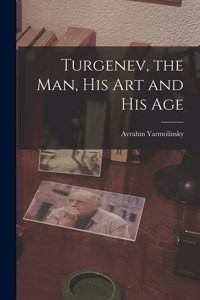 Turgenev, the Man, His Art and His Age
