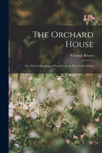 Orchard House; or, The Cultivation of Fruit Trees in Pots Under Glass