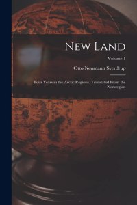 New Land; Four Years in the Arctic Regions. Translated From the Norwegian; Volume 1