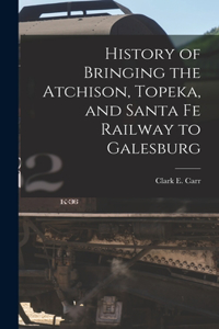 History of Bringing the Atchison, Topeka, and Santa Fe Railway to Galesburg