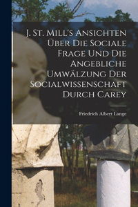J. St. Mill's Ansichten über die sociale Frage und die angebliche Umwälzung der Socialwissenschaft durch Carey