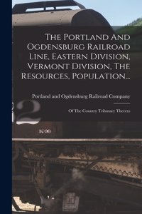 Portland And Ogdensburg Railroad Line, Eastern Division, Vermont Division, The Resources, Population...
