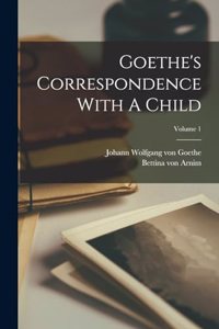Goethe's Correspondence With A Child; Volume 1