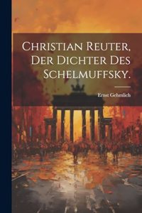 Christian Reuter, der Dichter des Schelmuffsky.