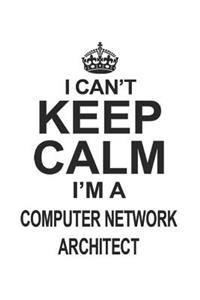 I Can't Keep Calm I'm A Computer Network Architect