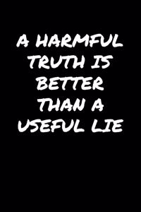 A Harmful Truth Is Better Than A Useful Lie�