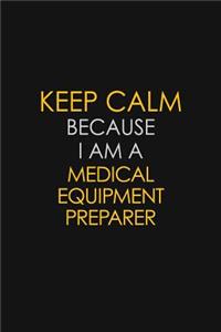 Keep Calm Because I Am A Medical Equipment Preparer