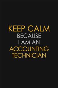 Keep Calm Because I Am A Accounting Technician: Motivational: 6X9 unlined 120 pages Notebook writing journal