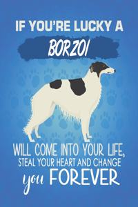 If You're Lucky A Borzoi Will Come Into Your Life, Steal Your Heart And Change You Forever