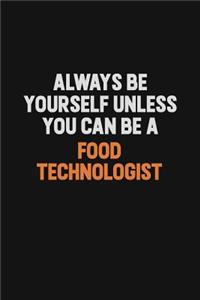 Always Be Yourself Unless You can Be A Food Technologist