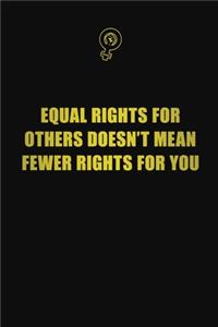 Equal Rights For Others Doesn't Mean Fewer Rights For You
