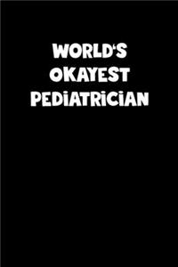 Pediatrician Diary - Pediatrician Journal - World's Okayest Pediatrician Notebook - Funny Gift for Pediatrician
