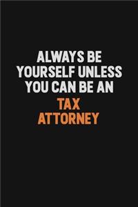 Always Be Yourself Unless You Can Be A Tax Attorney