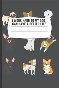 I work hard so my Dog can have a better life.