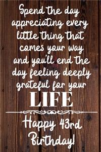 Spend the day appreciating every little thing Happy 43rd Birthday