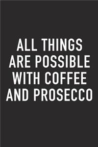 All Things Are Possible with Coffee and Prosecco: A 6x9 Inch Matte Softcover Journal Notebook with 120 Blank Lined Pages and a Funny Caffeine Loving Cover Slogan