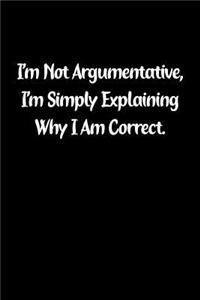 I'm Not Argumentative, I'm Simply Explaining Why I Am Correct.