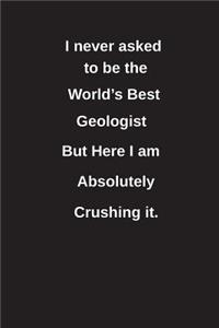 I Never Asked to Be the World's Best Geologist But Here I Am Absolutely Crushing It.