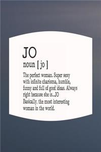 Jo Noun [ Jo ] the Perfect Woman Super Sexy with Infinite Charisma, Funny and Full of Good Ideas. Always Right Because She Is... Jo