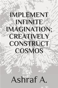 Implement Infinite Imagination; Creatively Construct Cosmos