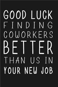Good Luck Finding Coworkers Better Than Us In Your New Job