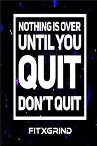Nothing is Over Until You Quit FITXGRIND