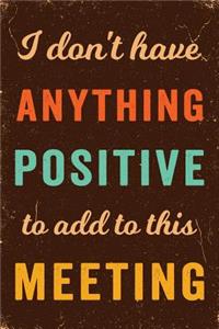 I Don't Have Anything Positive to Add to This Meeting Notebook Vintage