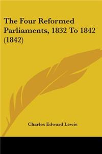 Four Reformed Parliaments, 1832 To 1842 (1842)