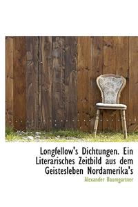 Longfellow's Dichtungen. Ein Literarisches Zeitbild Aus Dem Geistesleben Nordamerika's