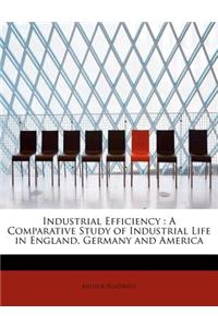 Industrial Efficiency: A Comparative Study of Industrial Life in England, Germany and America