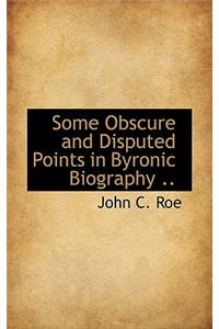 Some Obscure and Disputed Points in Byronic Biography ..