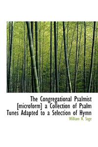 The Congregational Psalmist [Microform] a Collection of Psalm Tunes Adapted to a Selection of Hymn