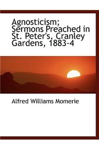 Agnosticism; Sermons Preached in St. Peter's, Cranley Gardens, 1883-4