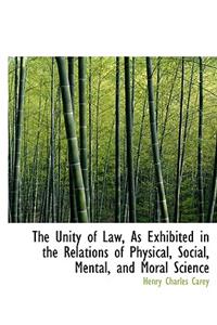 The Unity of Law, as Exhibited in the Relations of Physical, Social, Mental, and Moral Science
