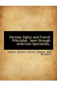 Parisian Sights and French Principles. Seen Through American Spectacles.